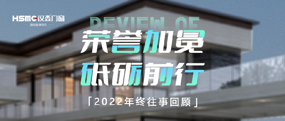 榮譽加冕 砥礪前行| HSMC漢森門窗2022年度大事記!